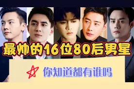 16位最帅的80后男星，个个都是天花板级别，颜值爆表！视频封面