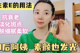 70后阿姨维生素E这样用，皮肤紧致细腻，提亮不长斑，你用对了吗视频封面
