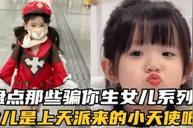 盘点“骗”你生女儿系列 女儿是上天派来的小天使吧太可爱了视频封面