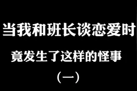 当我和班长谈恋爱时，竟遇到这种怪事！我到底该相信谁啊？（一）视频封面