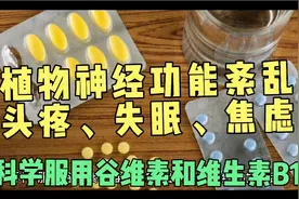 谷维素和维生素B1可治疗植物神经功能紊乱，服用注意4点视频封面