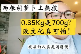 两根胡萝卜上热榜，武汉男子购物奇葩事，0.35Kg=700g？