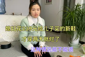 媳妇花239元给儿子买的新鞋，才穿两天就烂了，这种情况能不能退视频封面