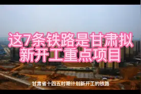 这7条铁路是甘肃拟新开工重点项目（附各线路最新进展）视频封面
