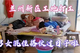 兰州新区工地打工，男女混住搭伙过日子啦！视频封面