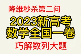 2023年新高考数学全国一卷，巧解数列大题，降维秒杀第二问视频封面