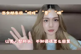 当女朋友说“呵呵，嗯，哦”的时候，教你作为男友该如何回复！