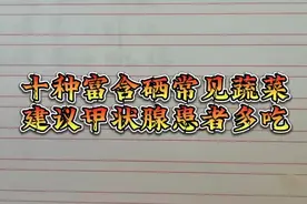 十种常见蔬菜中富含硒排行榜，你了解吗？建议甲状腺患者多吃！视频封面