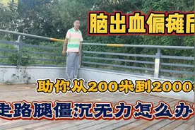 偏瘫后最大的困扰，走200米就腿沉无力僵硬走不动，终于解决了！视频封面