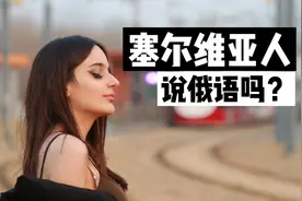 塞尔维亚人和俄罗斯人都说俄语吗？外国小姐姐解答