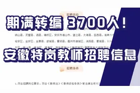 期满转编！招3700人，安徽特岗教师招聘，非全日制，大专均可报名视频封面