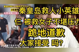 秦皇岛救人小英雄，仨被救女子不堪压力跪地道歉，大家接受吗？视频封面