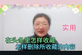 在头条和西瓜视频里怎样收藏，怎样删除所收藏的内容，老年人易学