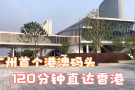 广州市区首个港澳客运码头，120分钟直达香港机场。网友:太期待了视频封面
