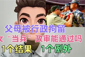 父母被行政拘留，子女“当兵”政审能通过吗？1个结果，1个例外！视频封面