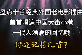 盘点十首经典外国老电影插曲，曾火遍中国大街小巷，你还记得吗？视频封面