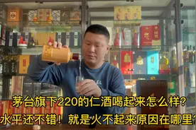 茅台酒厂旗下220的仁酒喝起来怎么样？这酒火不起来的原因在哪？视频封面
