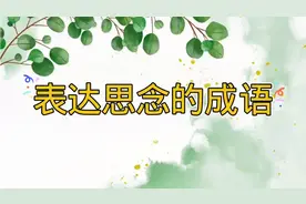 想要用成语来表达思念，又不知道哪些好，下面68句最合适，收藏吧