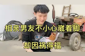 相亲男友不小心崴着脚，脚肿的像猪蹄一样，但是小伙却因祸得福视频封面