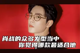 肖战的众多发型，你觉得哪款最适合他，我喜欢最后一种！可封神！