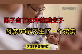 男子当了30年的独生子，母亲56岁又生了一个弟弟。视频封面