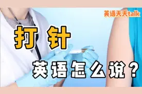 “打针”用英语怎么说？“输液”又该怎么说？