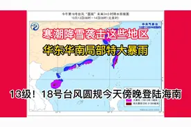 13级！18号台风圆规今傍晚登陆海南，华东华南降雨，降雪袭击这里