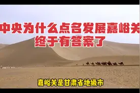 中央为什么点名发展嘉峪关？终于有答案了！视频封面