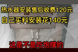 热水器安装售后收费120元，自己买料安装花140。这是不是吃饱撑的视频封面