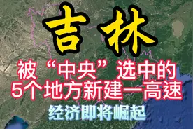 吉林这5个地方被中央选中建一高速，经济马上崛起！有你的家乡吗视频封面