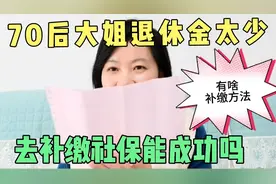 1972年生大姐嫌养老金太少，去补缴社保能成功吗？用了啥补缴方法视频封面