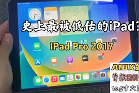 史上最被低估的iPad:iPad Pro2017，首款120HZ高刷 性能仍然杠杠