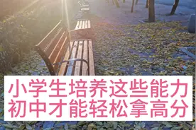 小学阶段培养这些能力，初中才能轻松拿高分，大部分家长都错了。视频封面