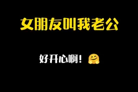 热恋中的你，会叫对方老公吗？我女朋友主动叫我老公，我好开心🤗视频封面