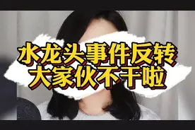 水龙头事件反转，大家伙不干啦！视频封面