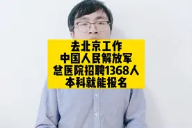 去北京工作，中国人民解放军总医院招聘1368人，本科就能报名视频封面
