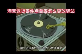 淘宝退货寄件点自寄怎么更改驿站