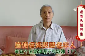 雇佣保姆照顾老年人，有五个注意事项不可忽视（下）视频封面