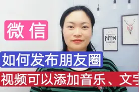 微信如何发布朋友圈？发布的视频还可以添加音乐、文字，很实用！