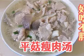 低脂低卡的～平菇瘦肉汤，营养丰富又低脂，好喝不长肉视频封面