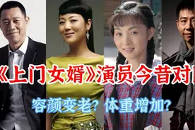 10位《上门女婿》演员今昔对比，张丰毅变化小，王茜华胖了好多视频封面