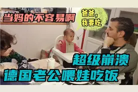 德国老公喂娃吃饭, 过程既崩溃又搞笑，深刻体会到当妈的不易视频封面
