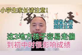 小学生家长要注意，这3个地方孩子容易走偏，到初中时很影响成绩