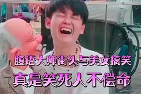 腹语大师与路人互动，让人捧腹大笑，真是笑死人不偿命！视频封面