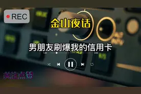 「金山夜话」男朋友刷爆了我的信用卡！视频封面