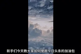新手们今日头条加油包的使用教程视频封面
