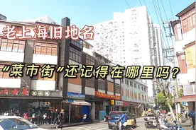 上海旧地名记忆，黄浦区旧改速度快，“菜市街”还有谁记得起来？视频封面