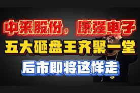 中来股份、康强电子，五大砸盘王齐聚一堂，后市即将这样走！视频封面