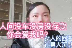 男人问没车没房没存款，你会爱我吗？女人怎么回答呢？视频封面