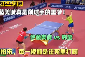 伊藤美诚真是削球手的噩梦！伊藤美诚vs韩莹，每一板都往死里打啊视频封面